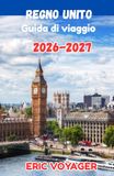 IL DEFINITIVO REGNO UNITO Guida di viaggio 2026