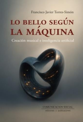 Lo Comunicación Social Ediciones LO BELLO SEGUN LA MAQUINA - CREACION MUSICAL E INTELIGENCIA ARTIFICIAL Paperback