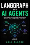 LANGGRAPH FOR AI AGENTS: Build Stateful Workflows, Multi-Agent Systems, Memory, Tools, and Production Applications