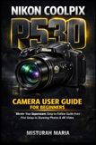 Nikon COOLPIX P530 Camera User Guide for Beginners