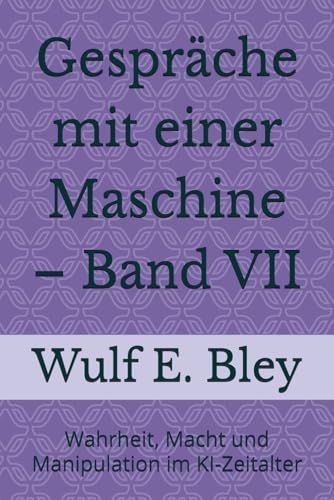 Gespräche mit einer Maschine – Band VII: Wahrheit, Macht und Manipulation im KI-Zeitalter