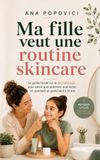 Ma fille veut une routine skincare: Le guide fondé sur la dermatologie pour savoir quoi autoriser, quoi éviter et comment en parler de 8 à 16 ans