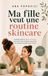 Ma fille veut une routine skincare: Le guide fondé sur la dermatologie pour savoir quoi autoriser, quoi éviter et comment en parler de 8 à 16 ans