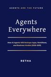 Agents Everywhere: How AI Agents Will Reshape Apps, Workflows, and Business Models (2026–2031)
