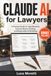 Claude AI for Lawyers: A Practical Guide to Legal Research, Contract Review, Drafting, and Responsible AI Workflows