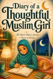 Diary Of A Thoughtful Muslim Girl: 30 Heartwarming Faith Based Stories For Young Girls