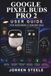 GOOGLE PIXEL BUDS PRO 2 User Guide for Beginners & Seniors 2026