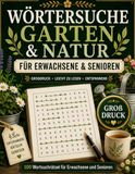 Wörtersuche Garten & Natur: 100 Wortsuchrätsel für Erwachsene und Senioren im Großdruck Buchstabenpuzzle rund um Pflanzen, Blumen, Bäume und ... für Urlaub, Freizeit und Entspannun