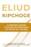 Eliud Kipchoge - Le premier homme à courir un marathon en moins de 2 heures: La biographie d'une légende de la course à pied qui a marqué ce sport pendant deux décennies