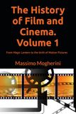 The History of Film and Cinema. Volume 1: From Magic Lantern to the birth of Motion Pictures