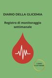 Diario Della Glicemia: Libretto Monitoraggio Diabete e Pressione per 1 anno. Scheda settimanale per misurazione zuccheri nel sangue prima e dopo i pasti. Formato tascabile