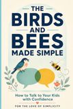 The Birds and Bees Made Simple: How to Talk to Your Kids About Sex, Puberty, and Relationships with Confidence: 48