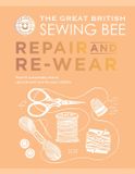 The Great British Sewing Bee: Repair and Re-wear: How to Sustainably Mend, Upcycle and Care for your Clothes