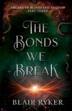 The Bonds We Break: Arcana of Blood and Shadow Part Three