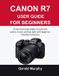Canon R7 User Guide for Beginners