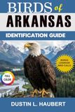 BIRDS OF ARKANSAS IDENTIFICATION GUIDE: A beginner’s field guide to explore over 80 iconic bird species with logbook