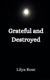 Grateful and Destroyed: Poems on Grief, Gratitude, and Loving Again.