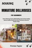 MAKING Independently Published Making Miniature Dollhouses for Beginners