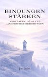 Bindungen stärken: Vertrauen, Nähe und langfristige Beziehungen