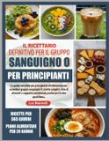 Il Ricettario Definitivo Per Il Gruppo Sanguigno O Per Principianti