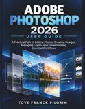 ADOBE PHOTOSHOP 2026 USER GUIDE