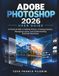 ADOBE PHOTOSHOP 2026 USER GUIDE