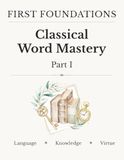 First Foundations Classical Word Mastery - Part I: A 24-Week Morphology Journal