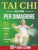 Tai Chi sulla Sedia per Dimagrire: La tua routine quotidiana di 10 minuti per 28 giorni per sentirsi più attivi e flessibli perdendo peso. Esercizi illustrati e video lezioni per principianti
