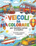 Veicoli da colorare per bambini: splendide illustrazioni per bimbi da 3 a 10 anni, Auto, camion, trattori, moto e mezzi di trasporto