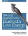 Getting OREI Getting Started with Bluetooth Low Energy: Tools and Techniques for Low-Power Networking