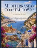 MEDITERRANEAN COASTAL TOWNS An Illustrated Journey along the Sunlit Shores of France, Italy and Greece - Featuring the Iconic Coastal Towns of Nice, ... Oversized 8.25 x 11 inches Coffee Table Book