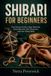 SHIBARI Independently Published Shibari for Beginners: The Ultimate Guide to Rope Materials, Essential Knots, Safe Placement, and Floor-Based Skills