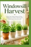 Windowsill Harvest: Grow Fresh Herbs Indoors All Year — A Beginner's Guide to Kitchen Herb Gardening on Any Sunny Sill