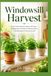 Windowsill Harvest: Grow Fresh Herbs Indoors All Year — A Beginner's Guide to Kitchen Herb Gardening on Any Sunny Sill