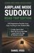 Airplane Mode Sudoku: Road Trip Edition: 150 Progressive Puzzles From Easy Cruising to the Hardest Mile