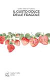 IL GUSTO DOLCE DELLE FRAGOLE