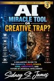 AI - Miracle Tool or Creative Trap?: A Balanced Guide to the Benefits, Risks, Ethics, Jobs, Creativity, and Future of Artificial Intelligence