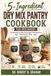5-Ingredient Dry Mix Pantry Cookbook for Beginners: Easy Homemade Dry Mixes, Pantry Staples & Quick Recipes for Simple Everyday Cooking