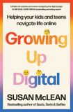 Growing Allen & Unwin Growing Up Digital: Helping Your Kids and Teens Navigate Life Online