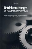 Betriebsanleitungen im Sondermaschinenbau: Von der Maschinenrichtlinie zur Maschinenverordnung - ein Praxisbuch für Redakteure