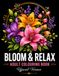 Bloom & Relax: A Beautiful Adult Colouring Book Featuring Stunning Floral Designs for Stress Relief, Mindfulness, Relaxation, and Creative Expression