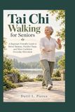 Tai Chi Walking for Seniors: A Beginner-Friendly Guide to Better Balance, Steadier Steps, and More Confident Everyday Movement