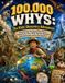 100,000 Whys, The Kids' Discovery Adventure: A Wild Journey Through Animals, Science, History, Earth, Future World, Deep Sea Mysteries, Food Experiments, and Are You Sure Facts