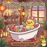 The Sunny Spa Duckling: A Cozy Adventure of Bubbles, Blooms, and Botanical Bliss