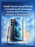 Guida Samsung Guida Utente Semplificata e Completa del Samsung Galaxy S26 Ultra per Anziani e Principianti