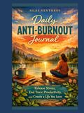 Daily Anti-Burnout Journal: Release Stress, End Toxic Productivity, and Create a Life You Love