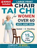 Chair Tai Chi for Women Over 60 with Joint Pain: Large Print Step-by-Step Exercises to Ease Stiff Knees and Hips, Rebuild Balance After a Fall or Surgery, and Go from Seated to Standing in 12 Weeks