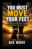 YOU MUST MOVE YOUR FEET: 15 Realities That Turn Awareness Into Action