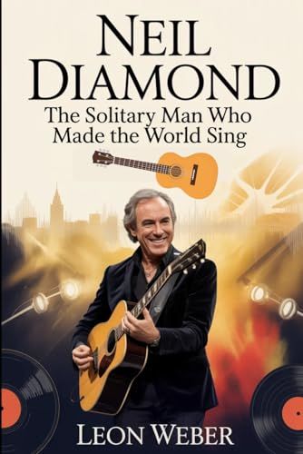 Neil Diamond: The Solitary Man Who Made the World Sing
