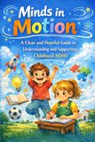 Minds in Motion - A clear and hopeful guide to understanding and supporting ADHD in childhood